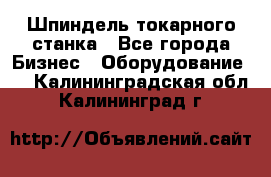 Шпиндель токарного станка - Все города Бизнес » Оборудование   . Калининградская обл.,Калининград г.